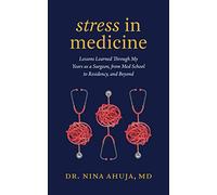 Stress in Medicine: Lessons Learned Through My Years as a Surgeon, from Med School to Residency, and Beyond