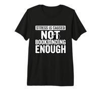 Stress is Caused By Not Bookbinding Enough Premium T-Shirt