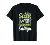 Stress is Caused by Not Gardening Enough Funny Gardening T-Shirt