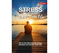 Stress lass nach! - Wie du Stress managst und das Leben genießt - Stress abbauen, Ängste verstehen und negative Gedanken loswerden!