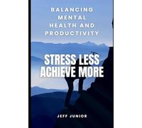 Stress Less, Achieve More: Balancing Mental Health and Productivity