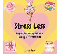 Stress Less: Coloring Book for Perfect for Kids and Adults. Bold, Simple and Big Designs with Uplifting Affirmations to Relax Your Mind and Inspire Positivity.