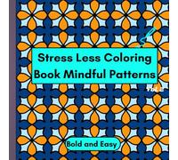 Stress Less Coloring Book- Mindful Patterns Volume 2: Bold, Easy, Large Print, and Hand-Drawn Relaxation Designs, For Kids, Adults, or Seniors