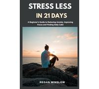 STRESS LESS IN 21 DAYS: A Beginner’s Guide to Reducing Anxiety, Improving Focus and Finding Daily Calm (Simple Health Solutions Series)