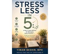 Stress Less in 5: A Micro-Habit Method for Managing Daily Pressure - 5-Minute Practices for Busy People