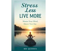 Stress Less, Live More: Master Your Mind, Master Your Day