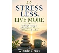 Stress Less Live more: Ten simple Strategies for Finding calm, Balance and Happiness Everyday: 8 (Personal Growth Series)