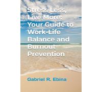 Stress Less, Live More: Your Guide to Work-Life Balance and Burnout Prevention