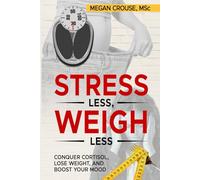 Stress Less, Weigh Less: Conquer Cortisol, Lose Weight, and Boost Your Mood (Cortisol Detox)