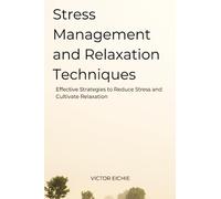 Stress Management and Relaxation Techniques: Effective Strategies to Reduce Stress and Cultivate Relaxation
