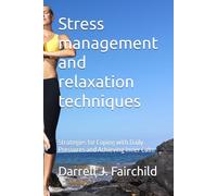 Stress management and relaxation techniques: Strategies for Coping with Daily Pressures and Achieving Inner Calm