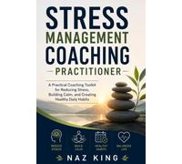 Stress Management Coaching Practitioner: A Practical Coaching Toolkit for Reducing Stress, Building Calm, and Creating Healthy Daily Habits