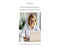 Stress Management Made Easy - Navigating Everyday Life with Calm: Practical Strategies for a Relaxed and Balanced Life
