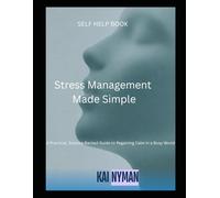 Stress Management Made Simple: A Practical Guide to Understand and Assess Stress, Reducing Overthinking, and Building Calm Habits