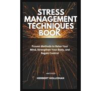Stress Management Techniques Book: Proven Methods to Relax Your Mind, Strengthen Your Body, and Regain Control