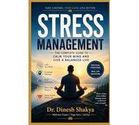Stress Management: The Complete Guide to Calm Your Mind and Live a Balanced Life