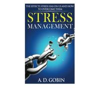Stress Management: The Effects Stress Has On Us And How To Overcome Them