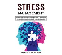 Stress Management: Ultimate Guide to Relieving Stress and Living a Peaceful Life (Putting Personal Perspectives on Stress Management)