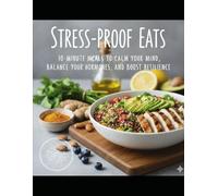 Stress-Proof Eats: 10-Minute Meals to Calm Your Mind, Balance Your Hormones, and Boost Resilience for Busy Professionals