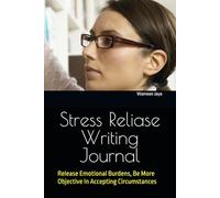 Stress Reliase Writing Journal: Release Emotional Burdens, Be More Objective In Accepting Circumstances
