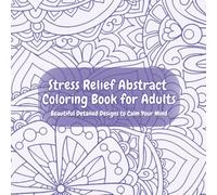 Stress Relief Abstract Coloring Book for Adults: Beautiful Detailed Designs to Calm Your Mind: Beautiful abstract illustrations for mindfulness, calm, and creative escape