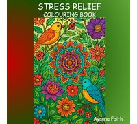 Stress Relief: Adult Colouring Book with Relaxing Patterns of Mandalas, Birds & Flowers to Soothe Your Mind