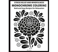Stress Relief and Mindfulness Monochrome Coloring: Bold and Easy Designs for Relaxation