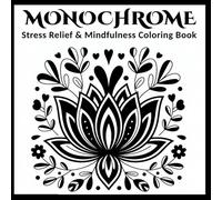 Stress Relief and Mindfulness: Monochrome Coloring Book Perfect for Relaxation, Mindful Focus, and One-Color Pen Drawing for Adults, Kids and All Ages with Affirmations (Monochrome Coloring Books)