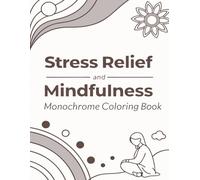 Stress Relief and Mindfulness Monochrome Coloring Book: Relaxing Patterns, Calming Mandalas & Zen Designs for Deep Focus and Inner Peace