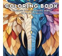 Stress Relief Animal Coloring Book for Adults: 100 Intricate Patterns with Lions, Wolves, Elephants and More: Detailed Animal Patterns with Lions, ... More for Adults Seeking Creative Relaxation