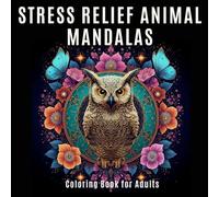 Stress Relief Animal Mandalas: Coloring Book for Adults with Beautiful Owls, Butterflies, Flowers, and Relaxing Mandala Patterns for Stress Relief and Mindfulness