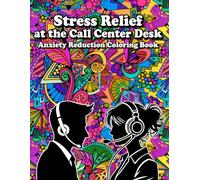 Stress Relief at the Call Center Desk: Anxiety Reduction Coloring Book