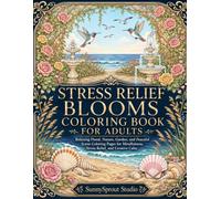 STRESS RELIEF BLOOMS COLORING BOOK FOR ADULTS: Relaxing Floral, Nature, Garden, and Peaceful Scene Coloring Pages for Mindfulness, Stress Relief, and ... (Mindfulness & Stress Relief Coloring Series)