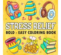 Stress Relief Bold and Easy Coloring Book: Simple Designs for Relaxation And Stress Relief Featuring Cute Stuffs, Landscapes, Flowers, Patterns, Cute Things And Many More.