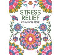 Stress Relief Color By Number: Adult Coloring Book for Anxiety Relief, Calm, and Quiet Moments