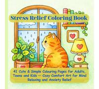 Stress Relief Coloring Book: 41 Cute & Simple Colouring Pages for Adults, Teens and Kids Featuring Adorable Animals, Flowers, Fruits, Cozy Scenes and ... Book for Mind Relaxing and Anxiety Relief