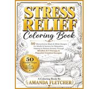 STRESS RELIEF COLORING BOOK: 50 Monochrome Black & White Designs for Adults & Seniors for Relaxation, Helping to Reduce Anxiety Through Mindful Art ... Escapes (Mindful Monochrome Coloring Series)