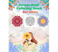 Stress Relief Coloring Book for Adults: 50 Calming Designs with Mandalas, Flowers, Animals & Relaxing Patterns to Reduce Anxiety and Promote Mindfulness