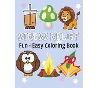 Stress Relief: Coloring Book for Adults and Kids, Bold and Easy, Simple and Big Designs for Relaxation Featuring Animals, Landscape, Flowers, Patterns, Cute Things And Much More