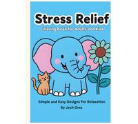 Stress Relief Coloring Book for Adults and Kids: Simple, Easy & Cute Designs: Fun Animals, Flowers, and Cozy Patterns for Instant Relaxation and Beginner Colorists