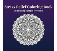 Stress Relief Coloring Book for Adults: Mandala, Nature and Pattern Designs for Relaxation and Mindfulness: 50 Relaxing Coloring Pages | Easy and Detailed Designs for Adults and Beginners
