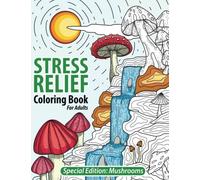 Stress Relief Coloring Book for Adults: Special Edition: Mushrooms, Fungi and Mycology