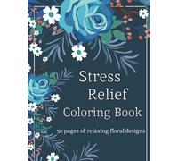 Stress Relief Coloring Book for Adults Teens Children 50 relaxing floral designs: Relaxing Coloring Book for All Ages that Makes a Great Gift