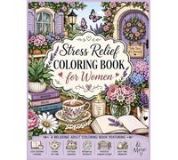 Stress Relief Coloring Book for Women: A Relaxing Adult Coloring Book Featuring Cozy Reading Corners, Floral Tea Time, Cottage Gardens, Botanical ... Garden Scenes, Self-Care Moments & More