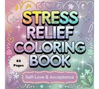 Stress Relief Coloring Book: Self-Love & Acceptance - A Relaxing Journey to Inner Peace: Empower Your Mind and Soul with Positive Affirmations and Creative Expression