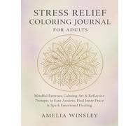 Stress Relief Coloring Journal for Adults: Mindful Patterns, Calming Art & Reflective Prompts to Ease Anxiety, Find Inner Peace & Spark Emotional Healing