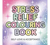 Stress Relief Colouring Book: Self-Love, Acceptance & Calm Designs for Relaxation and Mindfulness