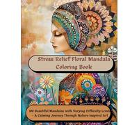 Stress Relief Floral Mandala Coloring Book: 100 Beautiful Mandalas with Varying Difficulty Levels - A Calming Journey Through Nature-Inspired Art