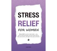 Stress Relief for Women: Stress relief for women made simple - easy, science-based techniques and short daily rituals to relax, ease anxiety, and ... peace and clarity (HUMAN DECODE - PILLAR IV)