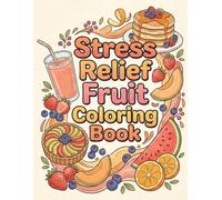 Stress Relief Fruit Coloring Book: Bold & Easy Food-Themed Designs to Relax Your Mind, Reduce Anxiety, and Unwind After a Long Day